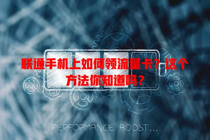 联通手机上如何领流量卡？这个方法你知道吗？