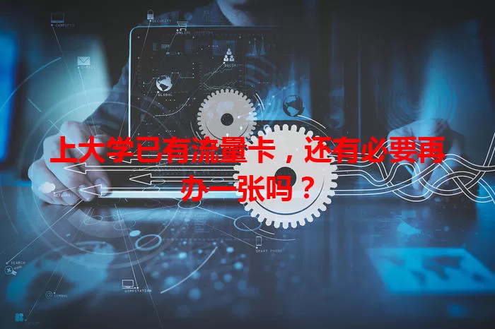 上大学已有流量卡，还有必要再办一张吗？