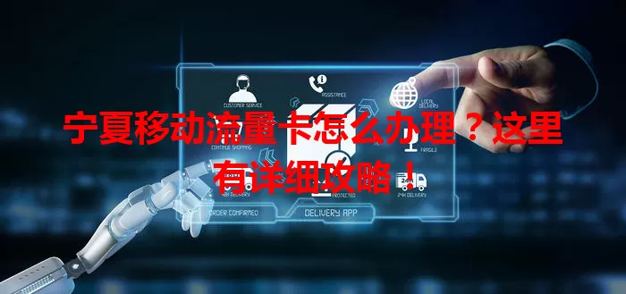 宁夏移动流量卡怎么办理？这里有详细攻略！