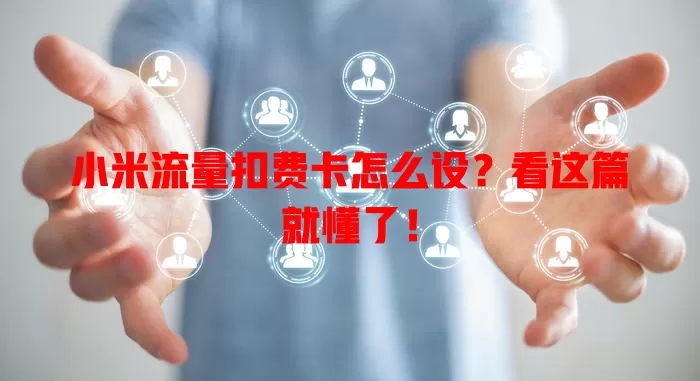 小米流量扣费卡怎么设？看这篇就懂了！