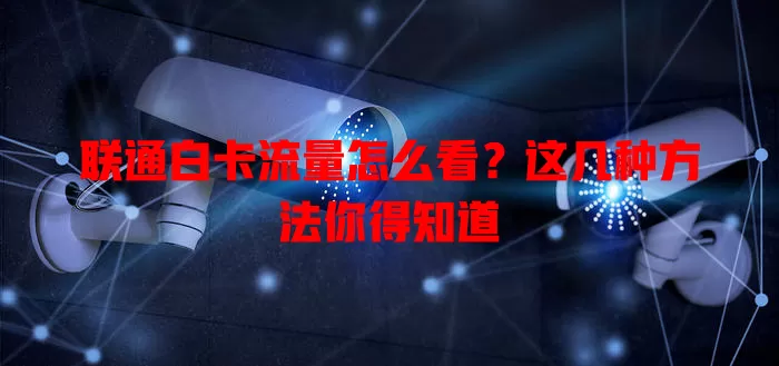 联通白卡流量怎么看？这几种方法你得知道