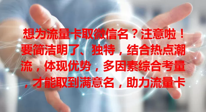想为流量卡取微信名？注意啦！要简洁明了、独特，结合热点潮流，体现优势，多因素综合考量，才能取到满意名，助力流量卡业务在微信更好传播