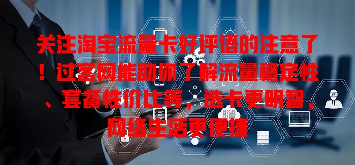 关注淘宝流量卡好评语的注意了！过客网能助你了解流量稳定性、套餐性价比等，选卡更明智，网络生活更便捷