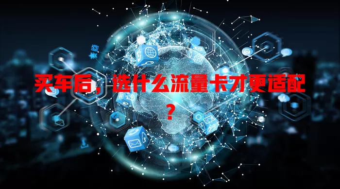 买车后，选什么流量卡才更适配？