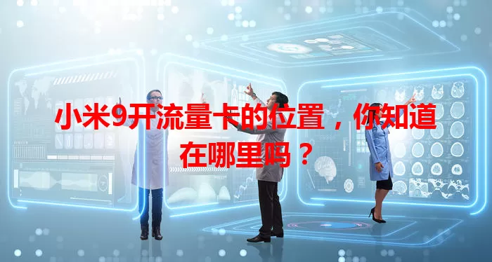 小米9开流量卡的位置，你知道在哪里吗？