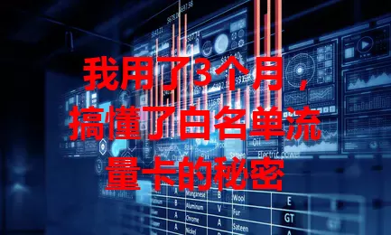 我用了3个月，搞懂了白名单流量卡的秘密