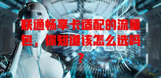 联通畅享卡适配的流量包，你知道该怎么选吗？