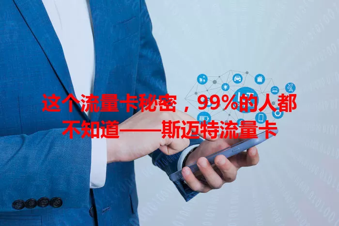 这个流量卡秘密，99%的人都不知道——斯迈特流量卡