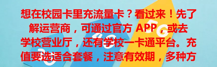 想在校园卡里充流量卡？看过来！先了解运营商，可通过官方 APP，或去学校营业厅，还有学校一卡通平台。充值要选适合套餐，注意有效期，多种方式按需选，畅享校园网络便利！