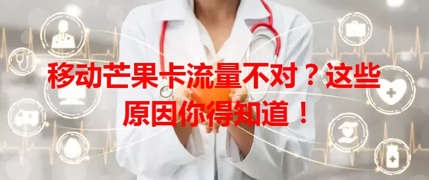 移动芒果卡流量不对？这些原因你得知道！