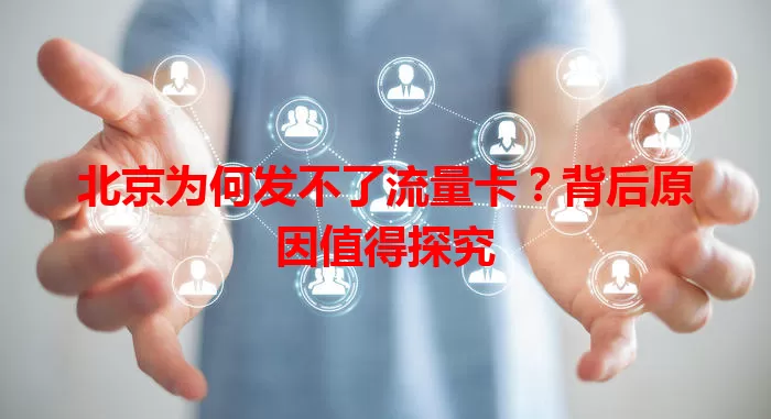 北京为何发不了流量卡？背后原因值得探究