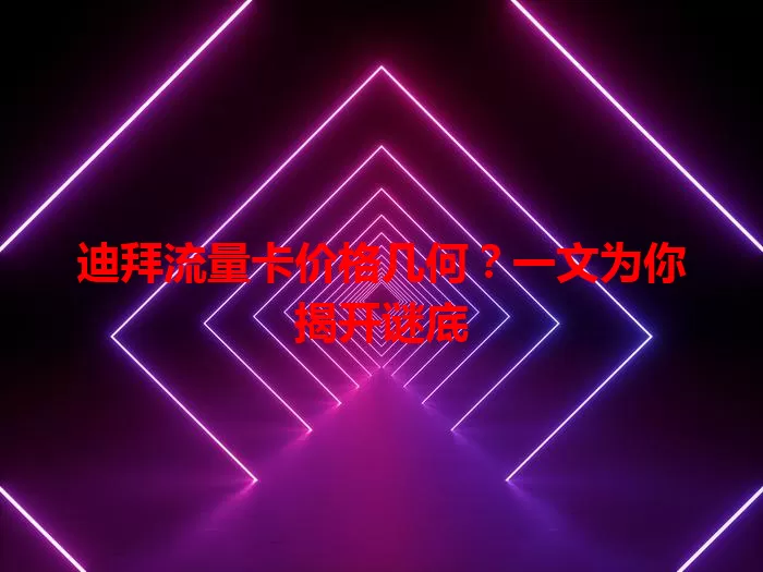 迪拜流量卡价格几何？一文为你揭开谜底