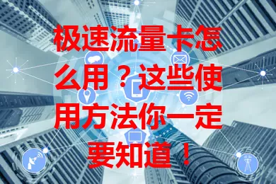 极速流量卡怎么用？这些使用方法你一定要知道！