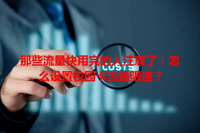 那些流量快用完的人注意了：怎么设置校园卡流量限速？