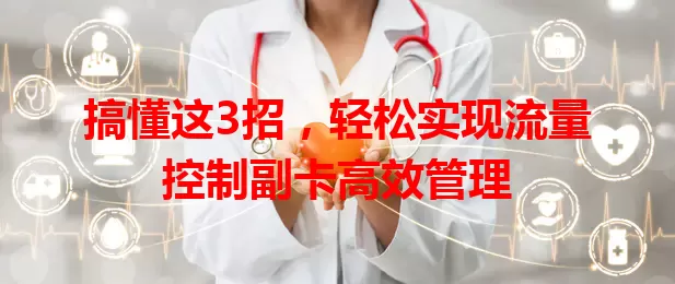 搞懂这3招，轻松实现流量控制副卡高效管理