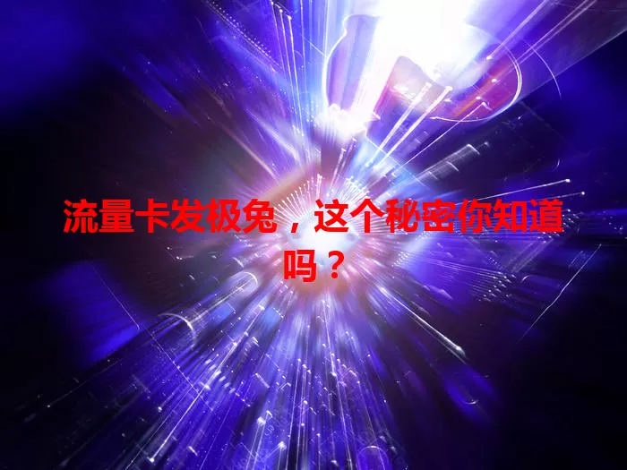 流量卡发极兔，这个秘密你知道吗？