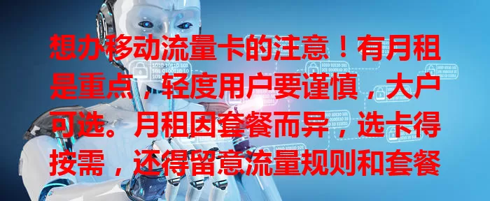 想办移动流量卡的注意！有月租是重点，轻度用户要谨慎，大户可选。月租因套餐而异，选卡得按需，还得留意流量规则和套餐外收费，结合自身挑超值套餐