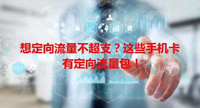 想定向流量不超支？这些手机卡有定向流量包！