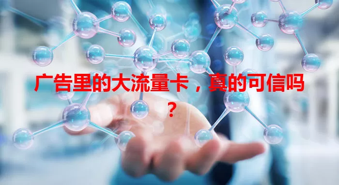 广告里的大流量卡，真的可信吗？