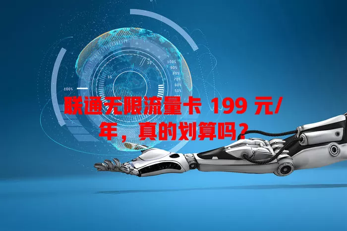 联通无限流量卡 199 元/年，真的划算吗？