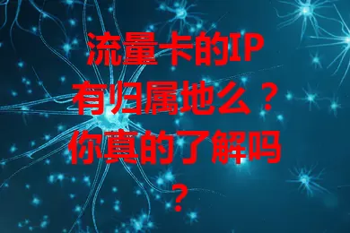 流量卡的IP有归属地么？你真的了解吗？