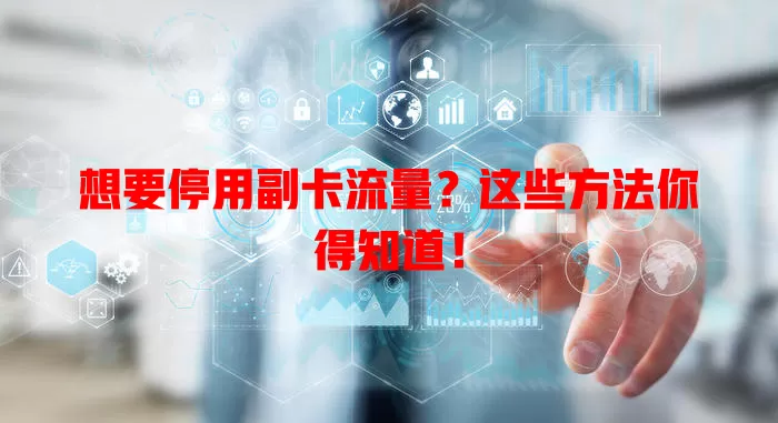 想要停用副卡流量？这些方法你得知道！