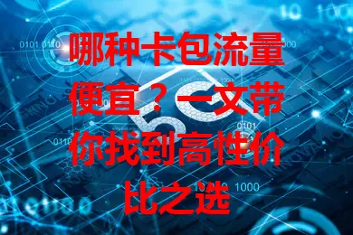 哪种卡包流量便宜？一文带你找到高性价比之选