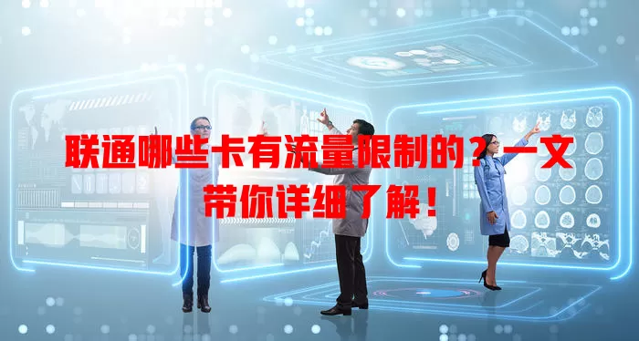 联通哪些卡有流量限制的？一文带你详细了解！