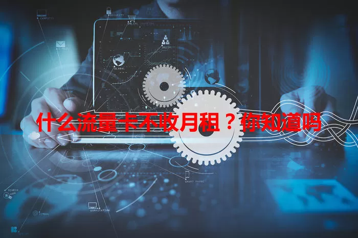 什么流量卡不收月租？你知道吗