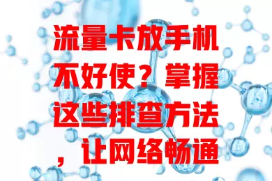 流量卡放手机不好使？掌握这些排查方法，让网络畅通