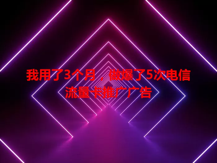 我用了3个月，做爆了5次电信流量卡推广广告