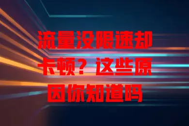 流量没限速却卡顿？这些原因你知道吗
