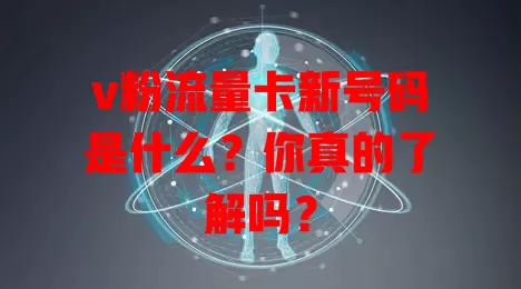 v粉流量卡新号码是什么？你真的了解吗？