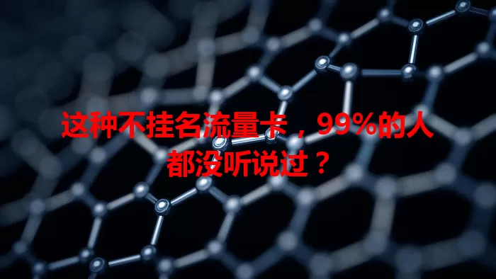 这种不挂名流量卡，99%的人都没听说过？