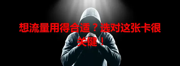 想流量用得合适？选对这张卡很关键！