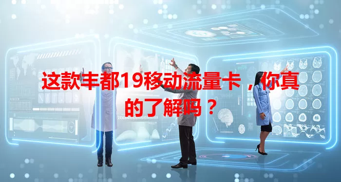 这款丰都19移动流量卡，你真的了解吗？