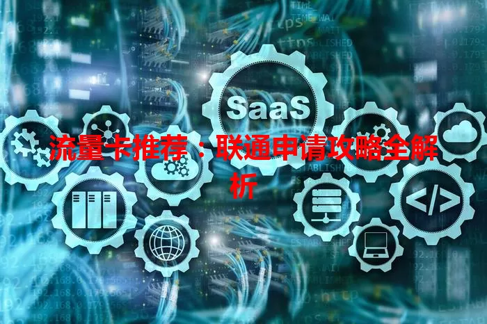 流量卡推荐：联通申请攻略全解析