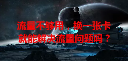 流量不够用，换一张卡就能解决流量问题吗？