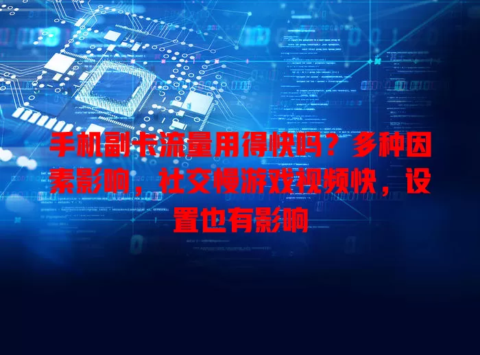 手机副卡流量用得快吗？多种因素影响，社交慢游戏视频快，设置也有影响