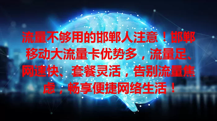 流量不够用的邯郸人注意！邯郸移动大流量卡优势多，流量足、网速快、套餐灵活，告别流量焦虑，畅享便捷网络生活！