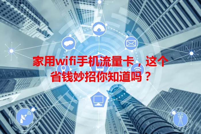 家用wifi手机流量卡，这个省钱妙招你知道吗？