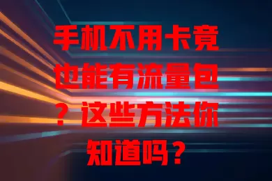 手机不用卡竟也能有流量包？这些方法你知道吗？