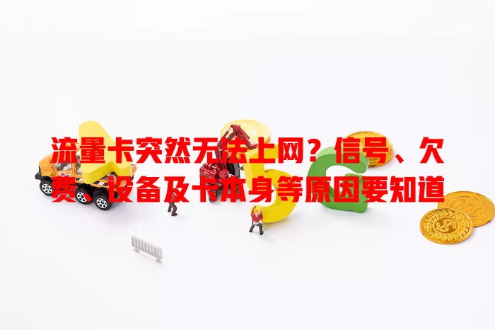 流量卡突然无法上网？信号、欠费、设备及卡本身等原因要知道