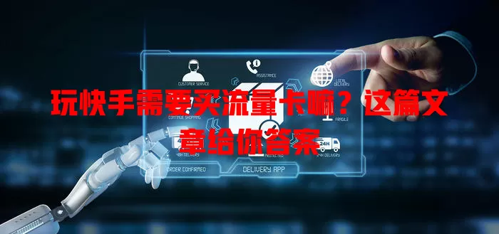 玩快手需要买流量卡嘛？这篇文章给你答案