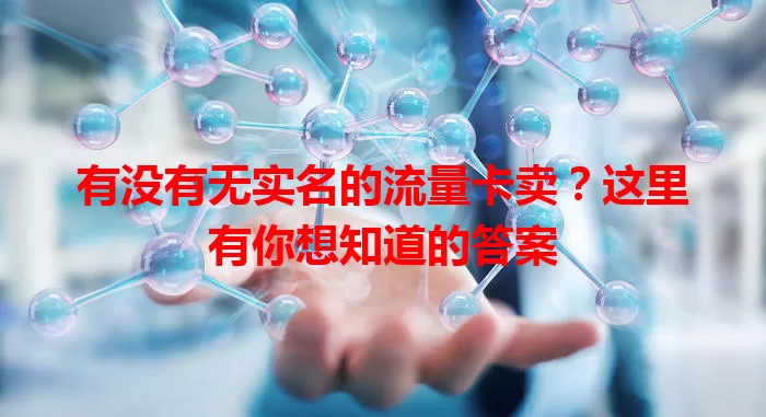 有没有无实名的流量卡卖？这里有你想知道的答案