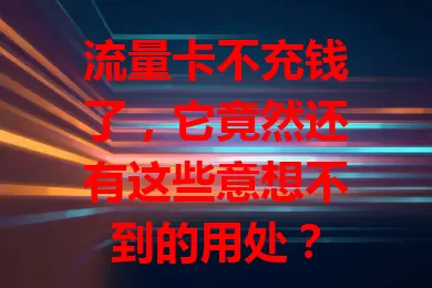 流量卡不充钱了，它竟然还有这些意想不到的用处？