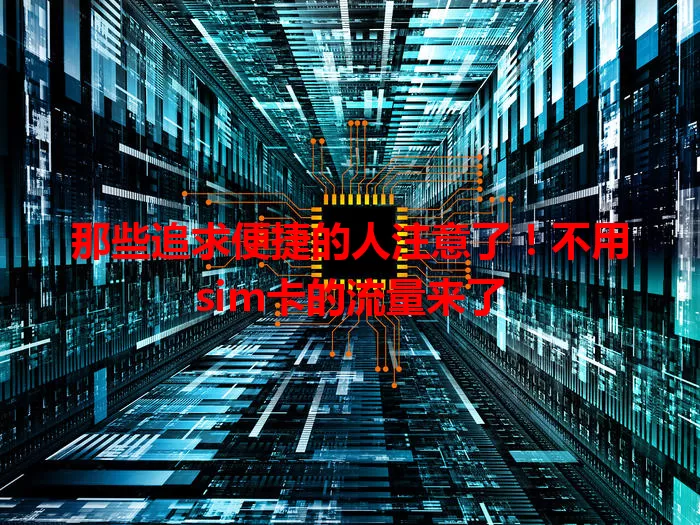 那些追求便捷的人注意了！不用sim卡的流量来了