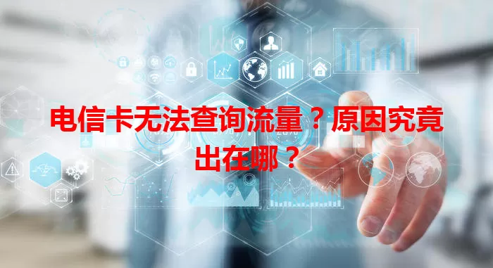 电信卡无法查询流量？原因究竟出在哪？