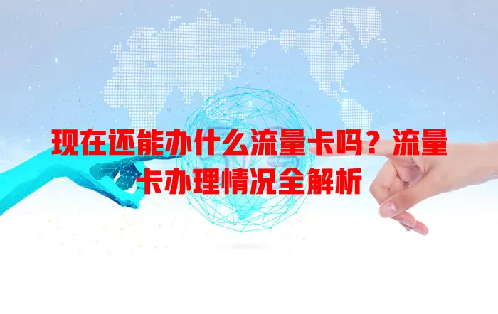 现在还能办什么流量卡吗？流量卡办理情况全解析