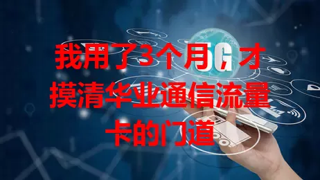我用了3个月，才摸清华业通信流量卡的门道